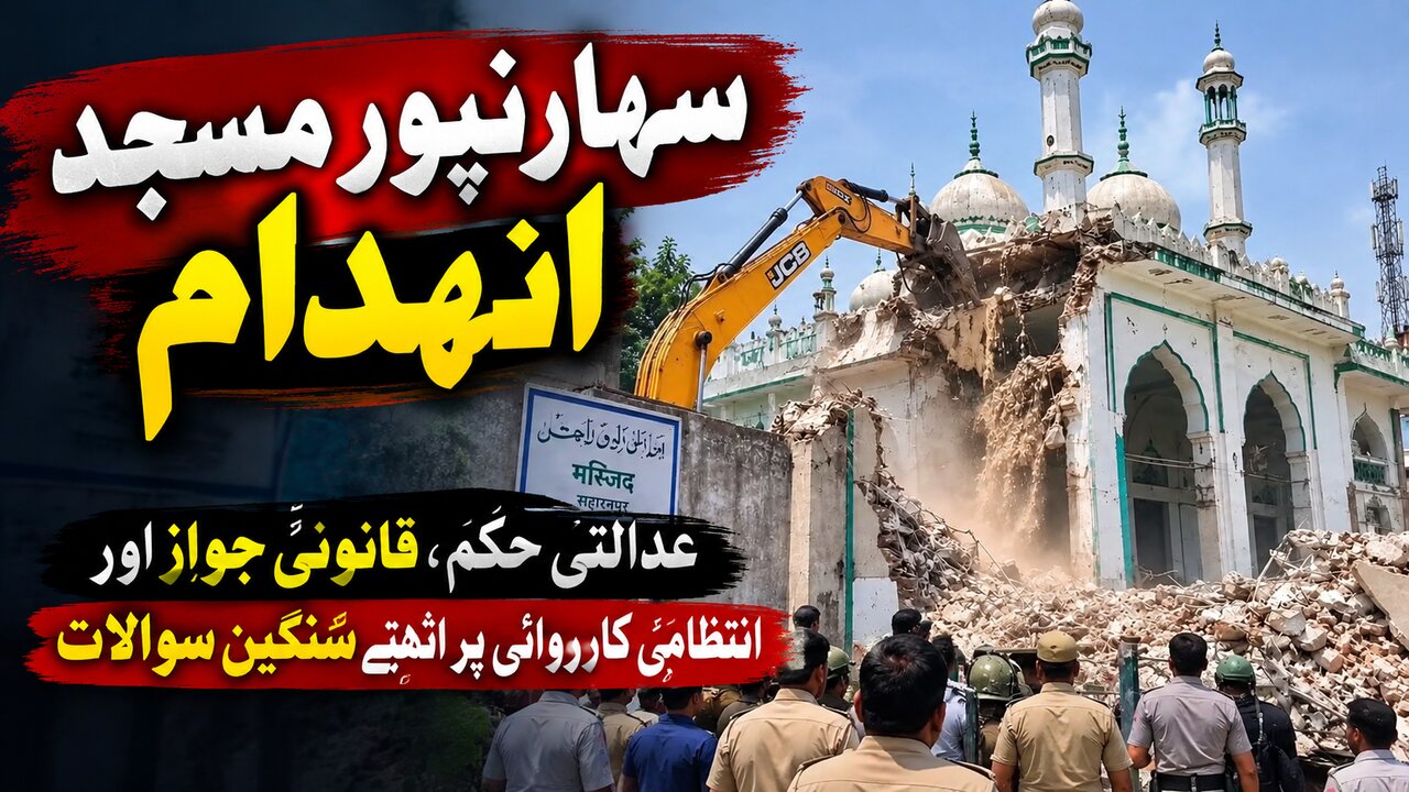 سہارنپور مسجد انہدام: عدالتی حکم، قانونی جواز اور انتظامی کارروائی پر اٹھتے سنگین سوالات