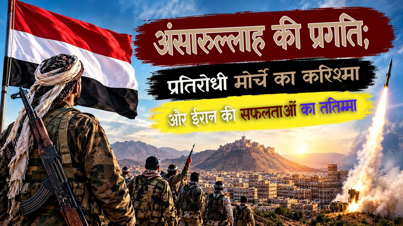 अंसारुल्लाह की प्रगति: प्रतिरोधी मोर्चे का करिश्मा और ईरान की सफलताओं का ततिम्मा