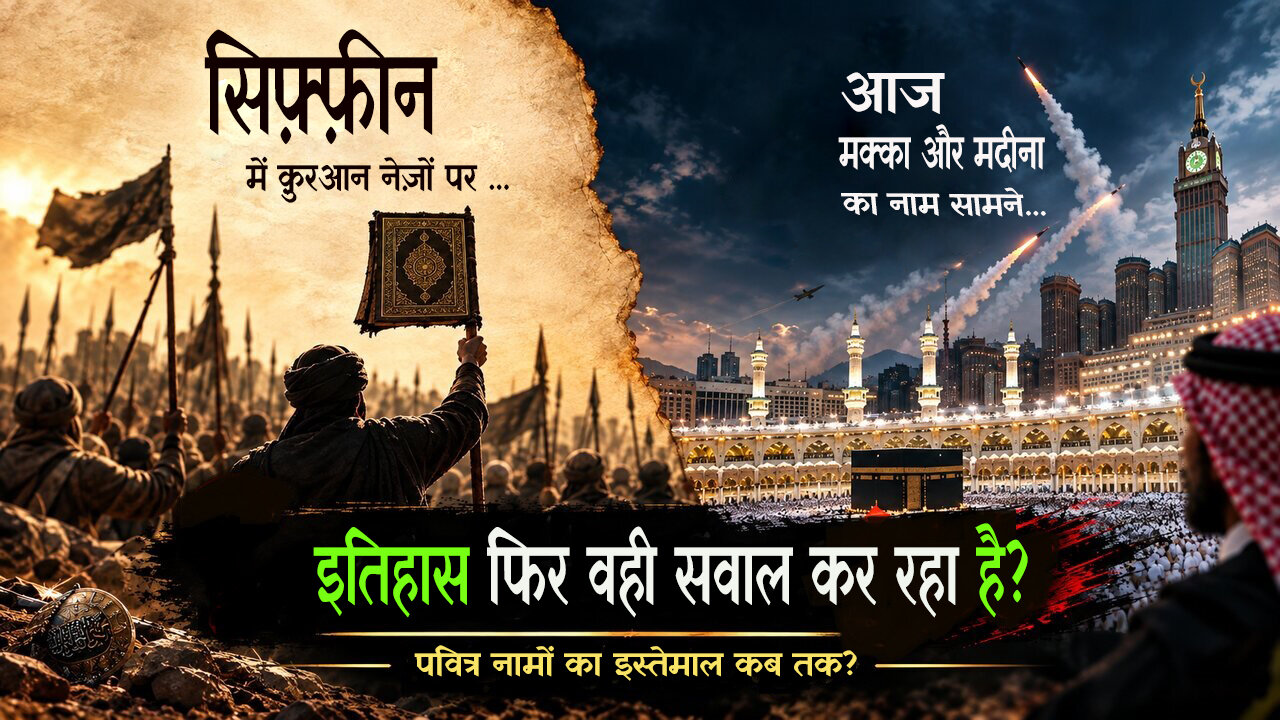 कल सिफ़्फ़ीन में क़ुरआन को नेज़ों पर उठाया गया था, आज मक्का और मदीना का नाम सामने है