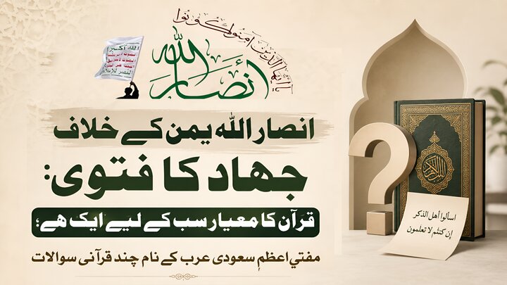 انصار اللہ یمن کے خلاف جہاد کا فتویٰ: قرآن کا معیار سب کے لیے ایک ہے؛ مفتیِ اعظمِ سعودی عرب کے نام چند قرآنی سوالات