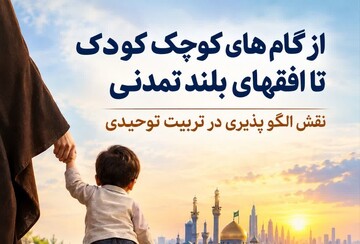 یادداشت| از گام‌های کوچک کودک تا افق‌های بلند تمدنی؛ نقش «اسوه‌پذیری» در تربیت توحیدی