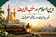 دینِ اسلام اور مکتبِ اہل بیت (ع)؛ نورِ ہدایت اور چشمۂ معرفت