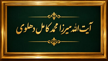 آیت الله میرزا محمد کامل دهلوی؛ دانشمند، مجتهد، ادیب برجسته شیعه در هند