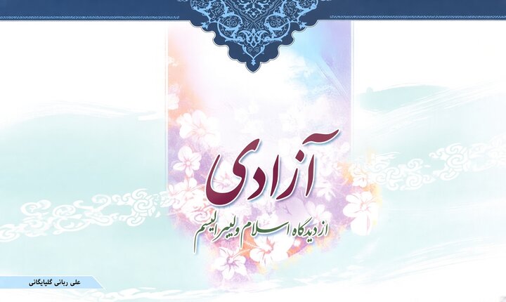 آزادی در اسلام و لیبرالیسم؛ دو مبنا برای تعریف حق و مسئولیت انسان