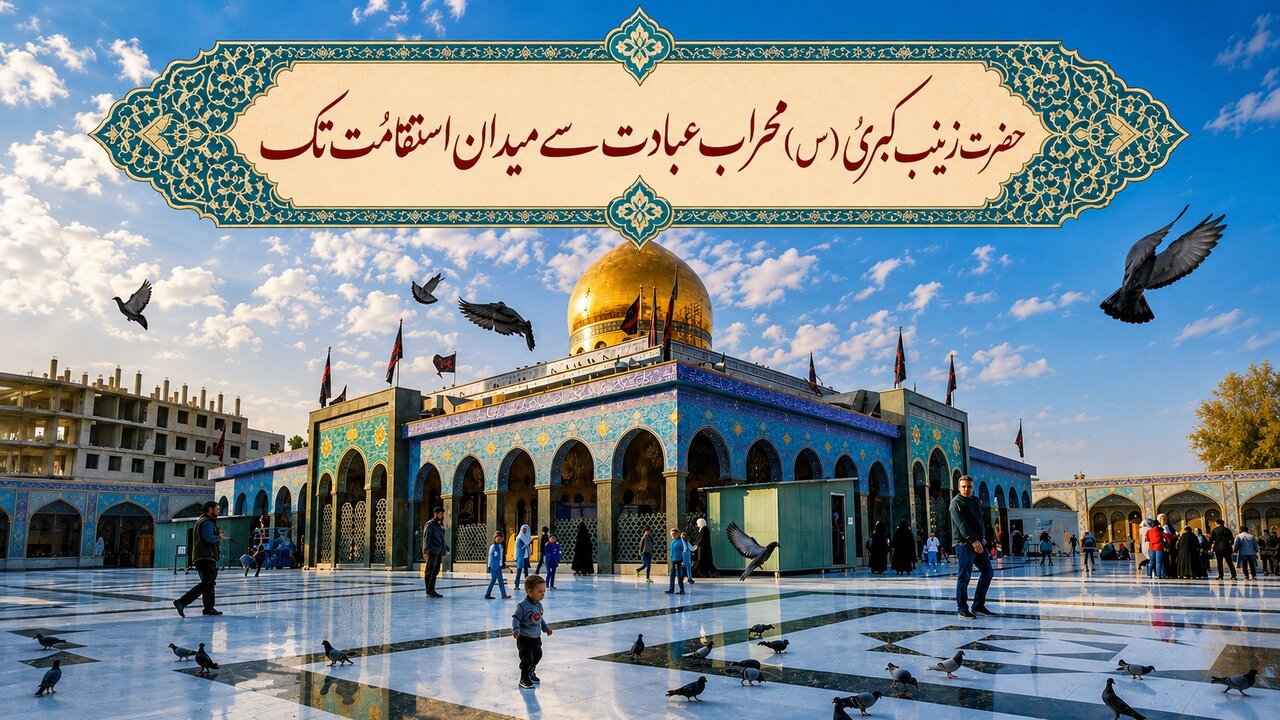 حضرت زینب کبریٰ (س) محراب عبادت سے میدان استقامت تک
