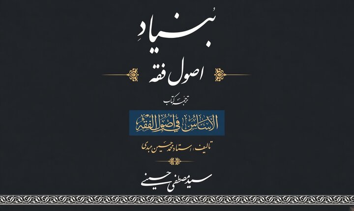 بنیاد اصول فقه؛ گامی نو در تسهیل فهم مبانی استنباط احکام دینی